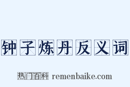 钟子炼丹反义词是什么意思的图片